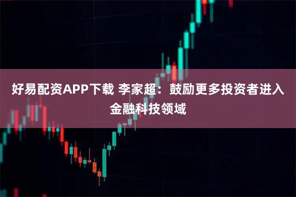 好易配资APP下载 李家超：鼓励更多投资者进入金融科技领域