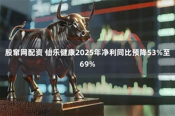 股窜网配资 仙乐健康2025年净利同比预降53%至69%