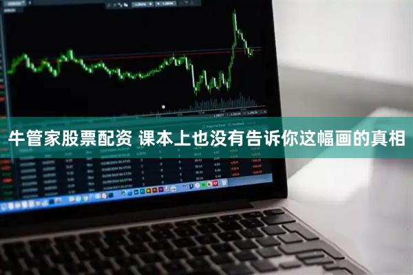 牛管家股票配资 课本上也没有告诉你这幅画的真相